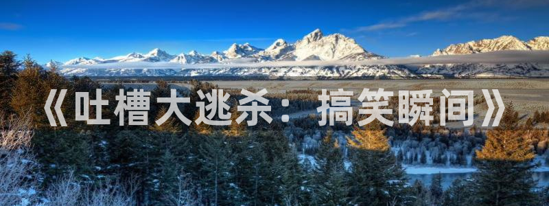 金桔直播免费视频：《吐槽大逃杀：搞笑瞬间》